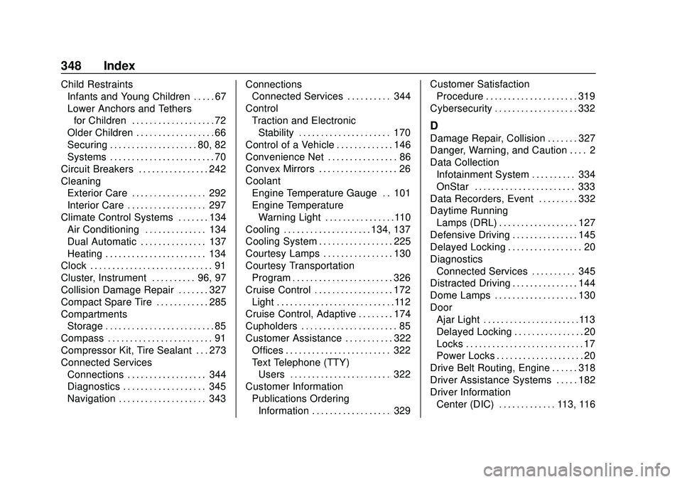 CHEVROLET MALIBU 2020 Owners Manual Chevrolet Malibu Owner Manual (GMNA-Localizing-U.S./Canada/Mexico-
13555849) - 2020 - CRC - 8/16/19
348 Index
Child RestraintsInfants and Young Children . . . . . 67
Lower Anchors and Tethers
for Chil CHEVROLET MALIBU 2020 Owners Manual Chevrolet Malibu Owner Manual (GMNA-Localizing-U.S./Canada/Mexico-
13555849) - 2020 - CRC - 8/16/19
348 Index
Child RestraintsInfants and Young Children . . . . . 67
Lower Anchors and Tethers
for Chil