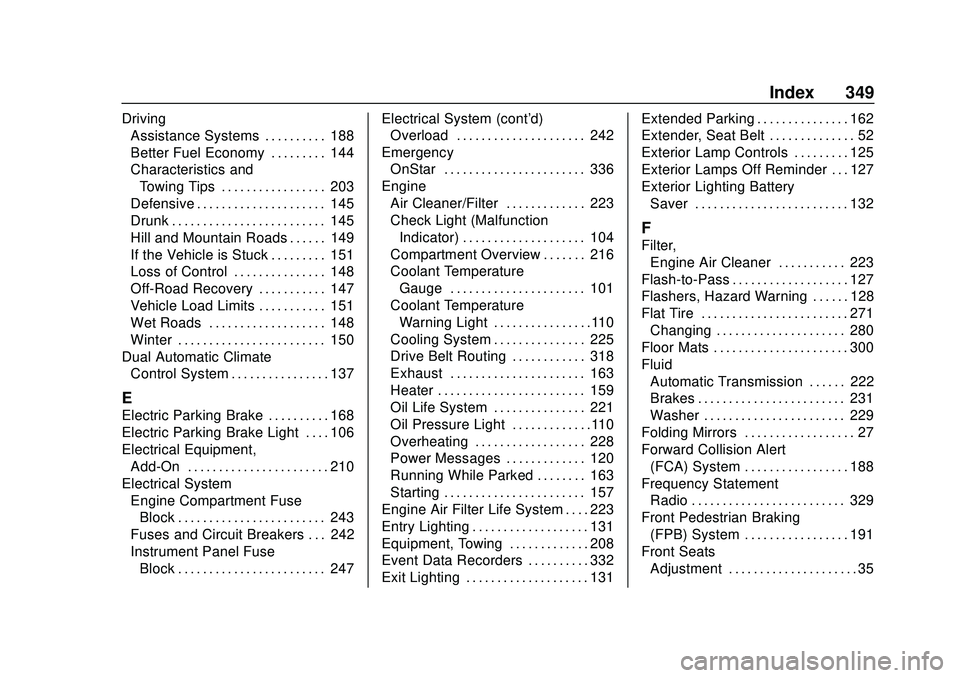 CHEVROLET MALIBU 2020  Owners Manual Chevrolet Malibu Owner Manual (GMNA-Localizing-U.S./Canada/Mexico-
13555849) - 2020 - CRC - 8/16/19
Index 349
DrivingAssistance Systems . . . . . . . . . . 188
Better Fuel Economy . . . . . . . . . 14