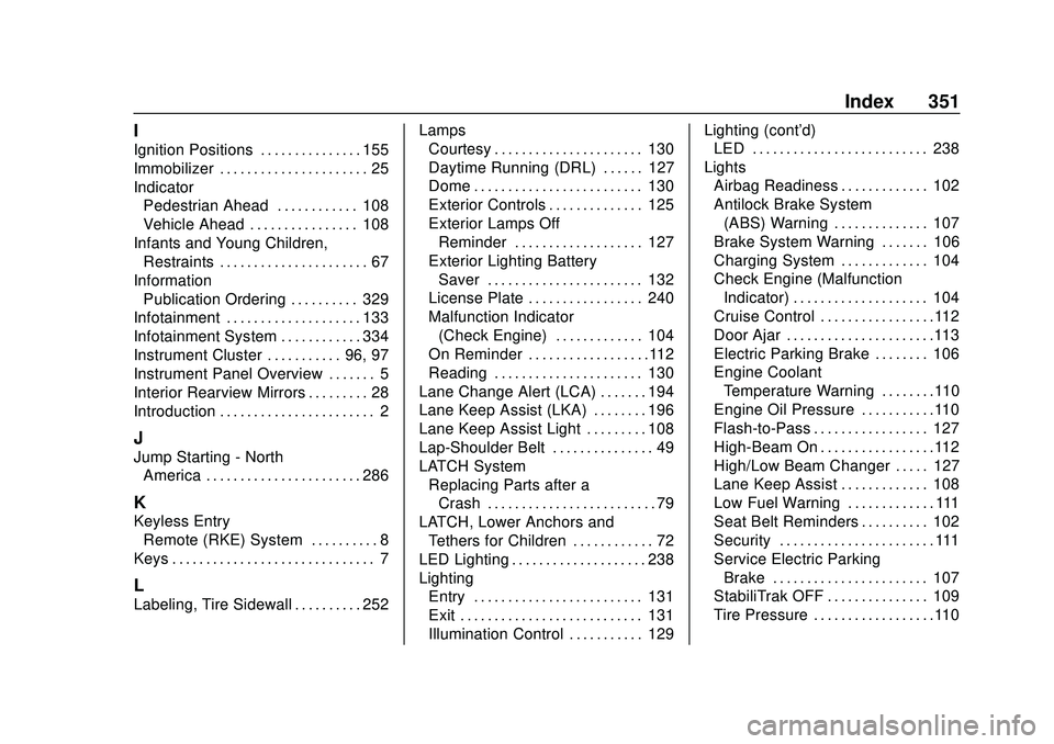 CHEVROLET MALIBU 2020 User Guide Chevrolet Malibu Owner Manual (GMNA-Localizing-U.S./Canada/Mexico-
13555849) - 2020 - CRC - 8/16/19
Index 351
I
Ignition Positions . . . . . . . . . . . . . . . 155
Immobilizer . . . . . . . . . . . .