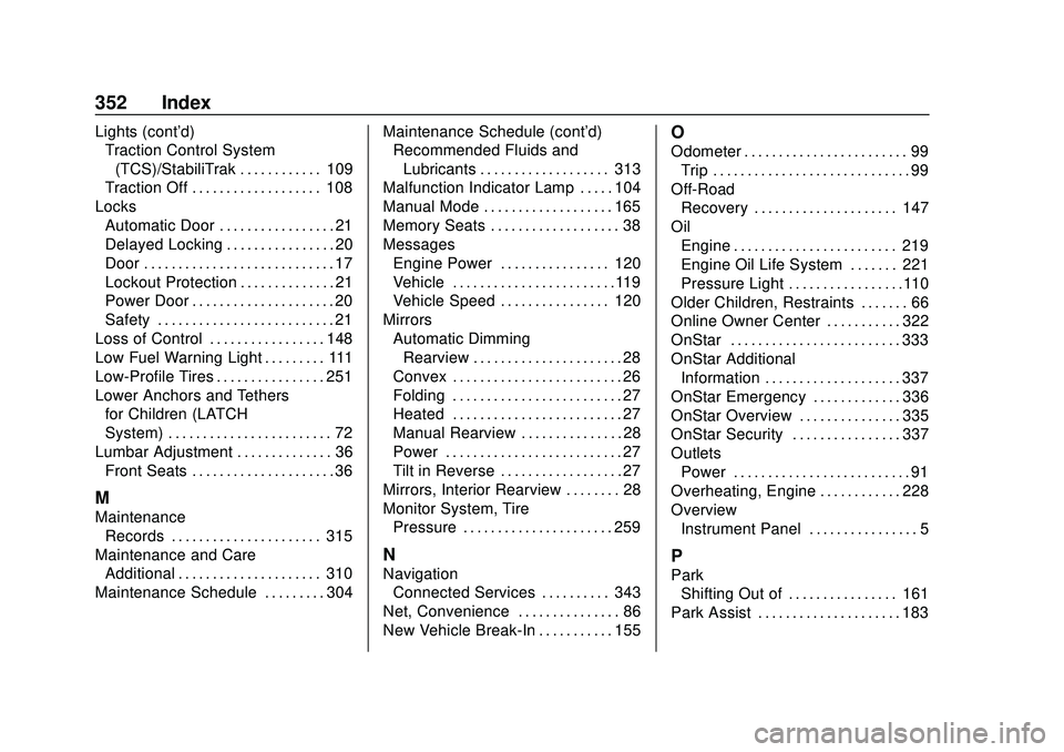 CHEVROLET MALIBU 2020  Owners Manual Chevrolet Malibu Owner Manual (GMNA-Localizing-U.S./Canada/Mexico-
13555849) - 2020 - CRC - 8/16/19
352 Index
Lights (cont'd)Traction Control System
(TCS)/StabiliTrak . . . . . . . . . . . . 109
T