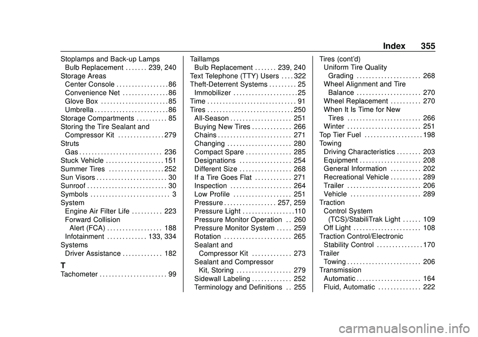 CHEVROLET MALIBU 2020 Owners Guide Chevrolet Malibu Owner Manual (GMNA-Localizing-U.S./Canada/Mexico-
13555849) - 2020 - CRC - 8/16/19
Index 355
Stoplamps and Back-up LampsBulb Replacement . . . . . . . 239, 240
Storage Areas Center Co