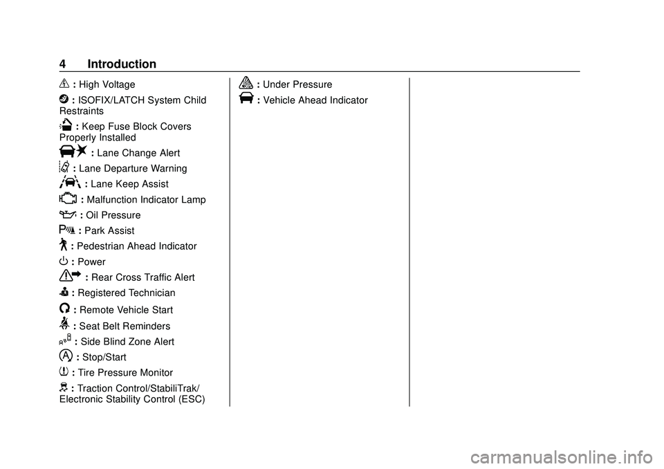 CHEVROLET MALIBU 2020  Owners Manual Chevrolet Malibu Owner Manual (GMNA-Localizing-U.S./Canada/Mexico-
13555849) - 2020 - CRC - 8/16/19
4 Introduction
_:High Voltage
j: ISOFIX/LATCH System Child
Restraints
Q: Keep Fuse Block Covers
Prop