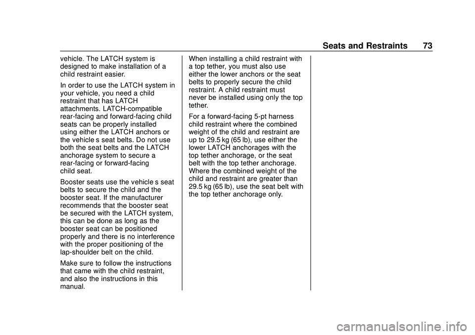 CHEVROLET MALIBU 2020  Owners Manual Chevrolet Malibu Owner Manual (GMNA-Localizing-U.S./Canada/Mexico-
13555849) - 2020 - CRC - 8/16/19
Seats and Restraints 73
vehicle. The LATCH system is
designed to make installation of a
child restra