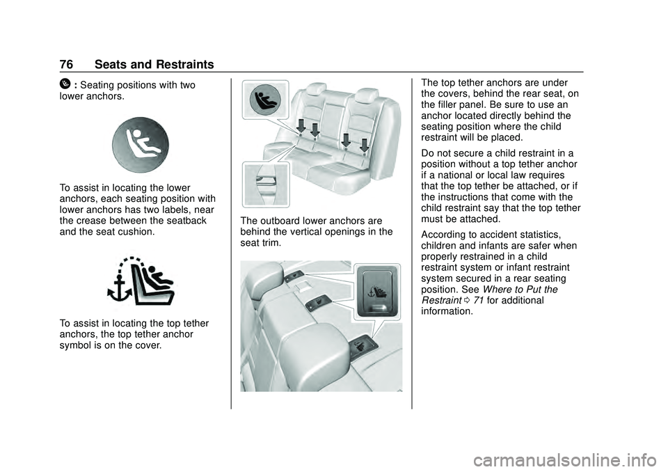 CHEVROLET MALIBU 2020 Manual PDF Chevrolet Malibu Owner Manual (GMNA-Localizing-U.S./Canada/Mexico-
13555849) - 2020 - CRC - 8/16/19
76 Seats and Restraints
H:Seating positions with two
lower anchors.
To assist in locating the lower
CHEVROLET MALIBU 2020 Manual PDF Chevrolet Malibu Owner Manual (GMNA-Localizing-U.S./Canada/Mexico-
13555849) - 2020 - CRC - 8/16/19
76 Seats and Restraints
H:Seating positions with two
lower anchors.
To assist in locating the lower