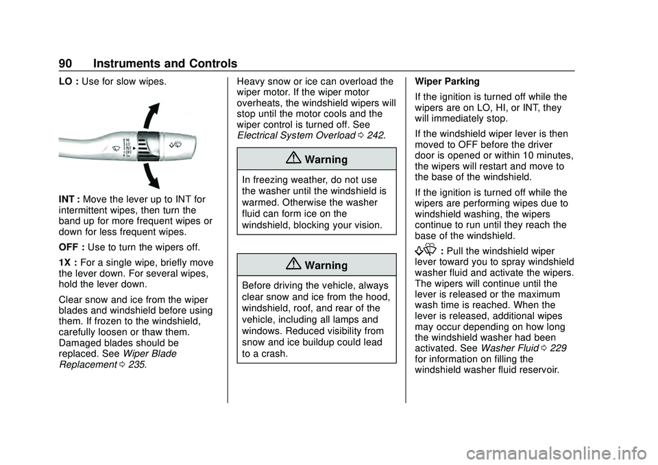 CHEVROLET MALIBU 2020 Owners Manual Chevrolet Malibu Owner Manual (GMNA-Localizing-U.S./Canada/Mexico-
13555849) - 2020 - CRC - 8/16/19
90 Instruments and Controls
LO :Use for slow wipes.
INT : Move the lever up to INT for
intermittent CHEVROLET MALIBU 2020 Owners Manual Chevrolet Malibu Owner Manual (GMNA-Localizing-U.S./Canada/Mexico-
13555849) - 2020 - CRC - 8/16/19
90 Instruments and Controls
LO :Use for slow wipes.
INT : Move the lever up to INT for
intermittent