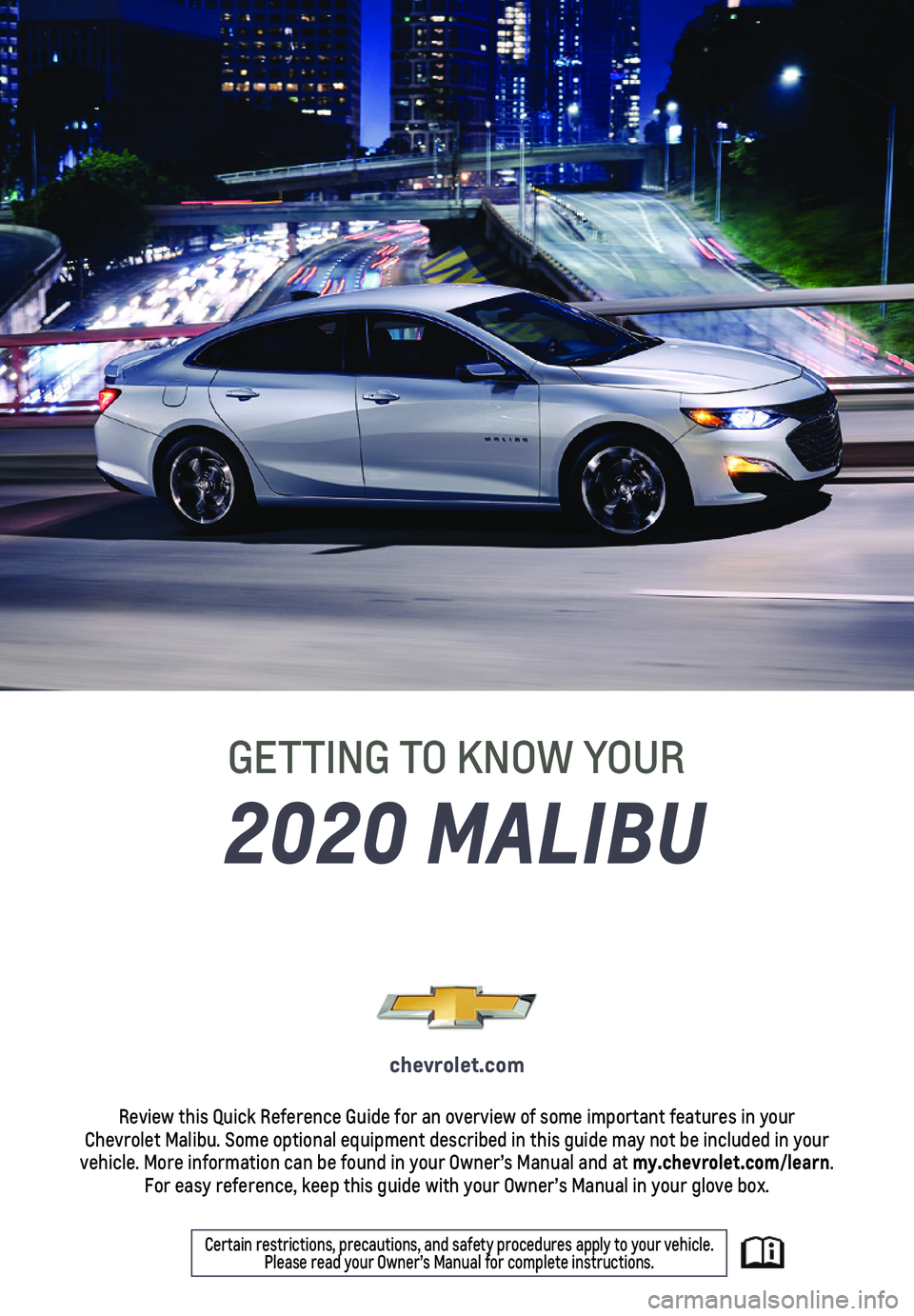 CHEVROLET MALIBU 2020  Get To Know Guide 1
2020 MALIBU
GETTING TO KNOW YOUR
chevrolet.com
Review this Quick Reference Guide for an overview of some important feat\
ures in your  Chevrolet Malibu. Some optional equipment described in this gui