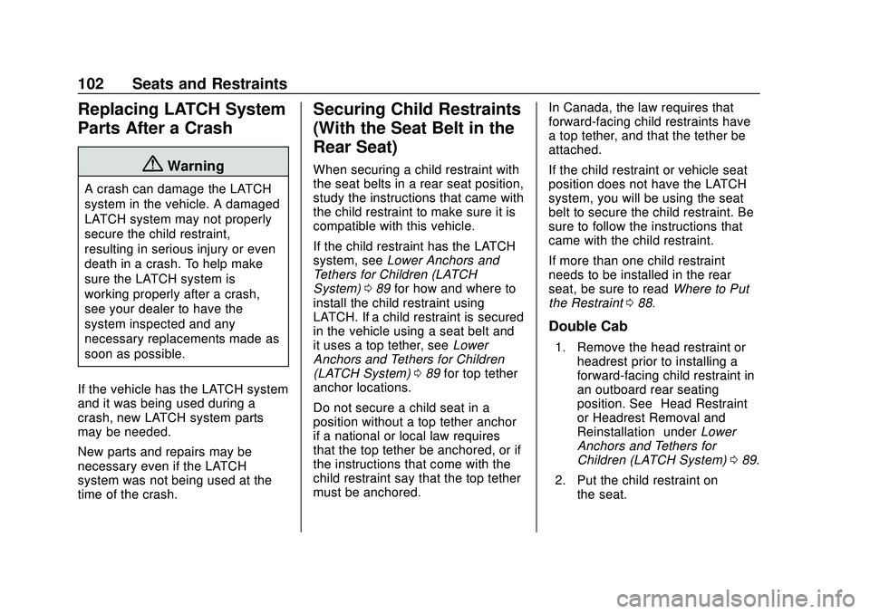 CHEVROLET SILVERADO 2020 Owners Manual Chevrolet Silverado Owner Manual (GMNA-Localizing-U.S./Canada/Mexico-
13337620) - 2020 - CTC - 1/27/20
102 Seats and Restraints
Replacing LATCH System
Parts After a Crash
{Warning
A crash can damage t CHEVROLET SILVERADO 2020 Owners Manual Chevrolet Silverado Owner Manual (GMNA-Localizing-U.S./Canada/Mexico-
13337620) - 2020 - CTC - 1/27/20
102 Seats and Restraints
Replacing LATCH System
Parts After a Crash
{Warning
A crash can damage t