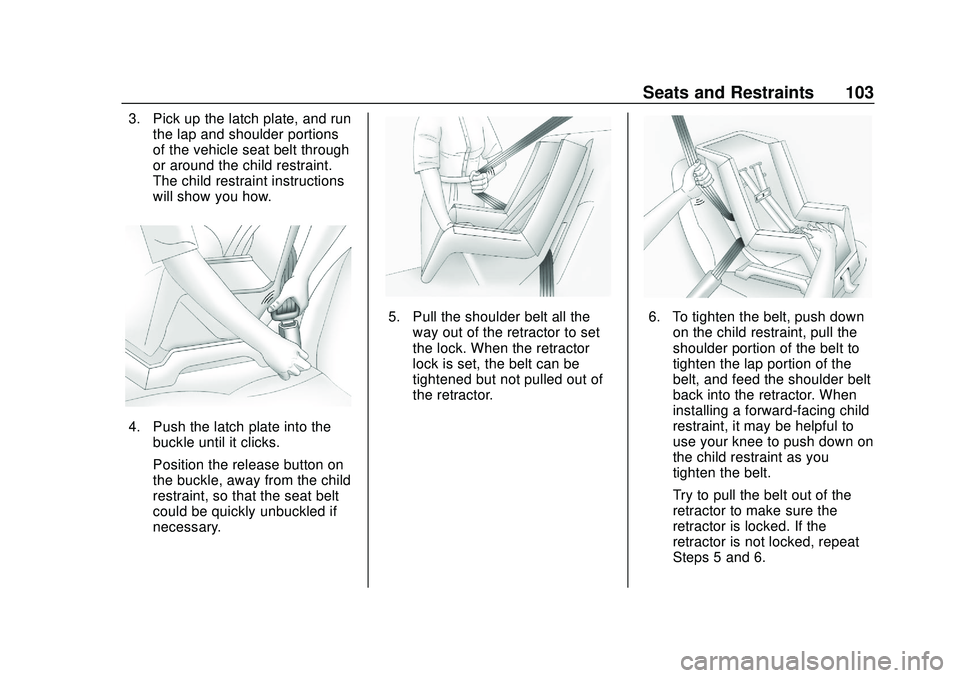 CHEVROLET SILVERADO 2020 Owners Manual Chevrolet Silverado Owner Manual (GMNA-Localizing-U.S./Canada/Mexico-
13337620) - 2020 - CTC - 1/27/20
Seats and Restraints 103
3. Pick up the latch plate, and runthe lap and shoulder portions
of the CHEVROLET SILVERADO 2020 Owners Manual Chevrolet Silverado Owner Manual (GMNA-Localizing-U.S./Canada/Mexico-
13337620) - 2020 - CTC - 1/27/20
Seats and Restraints 103
3. Pick up the latch plate, and runthe lap and shoulder portions
of the