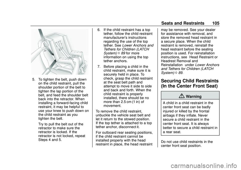 CHEVROLET SILVERADO 2020  Owners Manual Chevrolet Silverado Owner Manual (GMNA-Localizing-U.S./Canada/Mexico-
13337620) - 2020 - CTC - 1/27/20
Seats and Restraints 105
5. To tighten the belt, push downon the child restraint, pull the
should