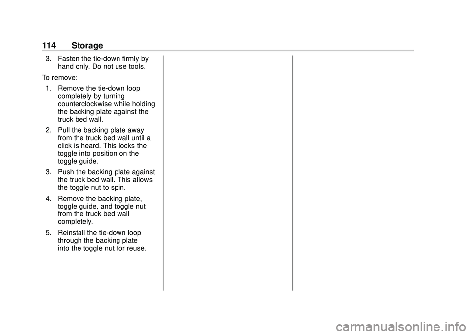 CHEVROLET SILVERADO 2020 Owners Manual Chevrolet Silverado Owner Manual (GMNA-Localizing-U.S./Canada/Mexico-
13337620) - 2020 - CTC - 1/27/20
114 Storage
3. Fasten the tie-down firmly byhand only. Do not use tools.
To remove: 1. Remove the CHEVROLET SILVERADO 2020 Owners Manual Chevrolet Silverado Owner Manual (GMNA-Localizing-U.S./Canada/Mexico-
13337620) - 2020 - CTC - 1/27/20
114 Storage
3. Fasten the tie-down firmly byhand only. Do not use tools.
To remove: 1. Remove the