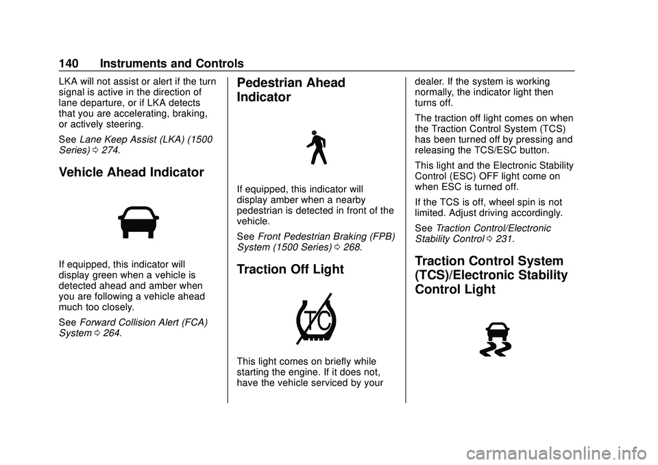 CHEVROLET SILVERADO 2020 Owners Manual Chevrolet Silverado Owner Manual (GMNA-Localizing-U.S./Canada/Mexico-
13337620) - 2020 - CTC - 1/27/20
140 Instruments and Controls
LKA will not assist or alert if the turn
signal is active in the dir CHEVROLET SILVERADO 2020 Owners Manual Chevrolet Silverado Owner Manual (GMNA-Localizing-U.S./Canada/Mexico-
13337620) - 2020 - CTC - 1/27/20
140 Instruments and Controls
LKA will not assist or alert if the turn
signal is active in the dir