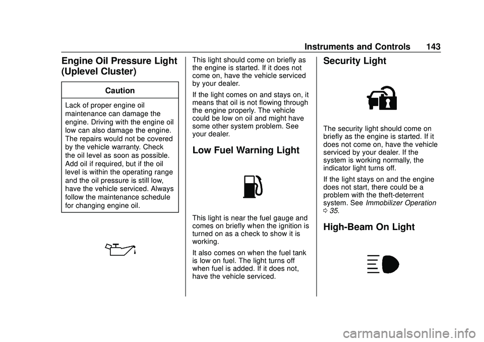 CHEVROLET SILVERADO 2020  Owners Manual Chevrolet Silverado Owner Manual (GMNA-Localizing-U.S./Canada/Mexico-
13337620) - 2020 - CTC - 1/27/20
Instruments and Controls 143
Engine Oil Pressure Light
(Uplevel Cluster)
Caution
Lack of proper e