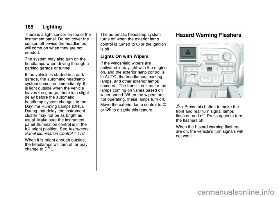 CHEVROLET SILVERADO 2020 Owners Manual Chevrolet Silverado Owner Manual (GMNA-Localizing-U.S./Canada/Mexico-
13337620) - 2020 - CTC - 1/27/20
166 Lighting
There is a light sensor on top of the
instrument panel. Do not cover the
sensor, oth CHEVROLET SILVERADO 2020 Owners Manual Chevrolet Silverado Owner Manual (GMNA-Localizing-U.S./Canada/Mexico-
13337620) - 2020 - CTC - 1/27/20
166 Lighting
There is a light sensor on top of the
instrument panel. Do not cover the
sensor, oth