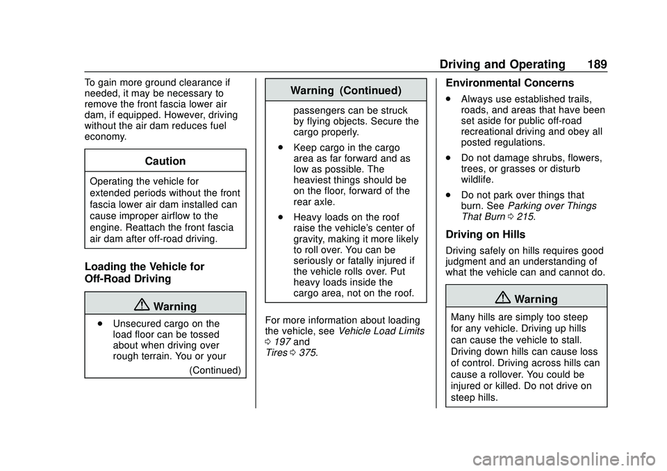 CHEVROLET SILVERADO 2020 Owners Manual Chevrolet Silverado Owner Manual (GMNA-Localizing-U.S./Canada/Mexico-
13337620) - 2020 - CTC - 1/27/20
Driving and Operating 189
To gain more ground clearance if
needed, it may be necessary to
remove CHEVROLET SILVERADO 2020 Owners Manual Chevrolet Silverado Owner Manual (GMNA-Localizing-U.S./Canada/Mexico-
13337620) - 2020 - CTC - 1/27/20
Driving and Operating 189
To gain more ground clearance if
needed, it may be necessary to
remove