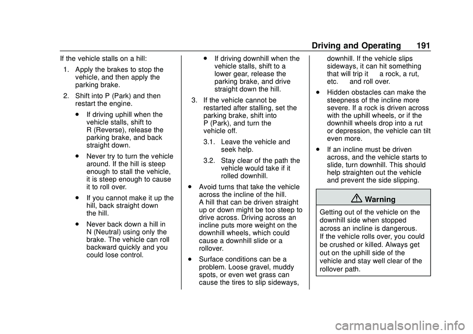 CHEVROLET SILVERADO 2020 Owners Manual Chevrolet Silverado Owner Manual (GMNA-Localizing-U.S./Canada/Mexico-
13337620) - 2020 - CTC - 1/27/20
Driving and Operating 191
If the vehicle stalls on a hill:1. Apply the brakes to stop the vehicle CHEVROLET SILVERADO 2020 Owners Manual Chevrolet Silverado Owner Manual (GMNA-Localizing-U.S./Canada/Mexico-
13337620) - 2020 - CTC - 1/27/20
Driving and Operating 191
If the vehicle stalls on a hill:1. Apply the brakes to stop the vehicle