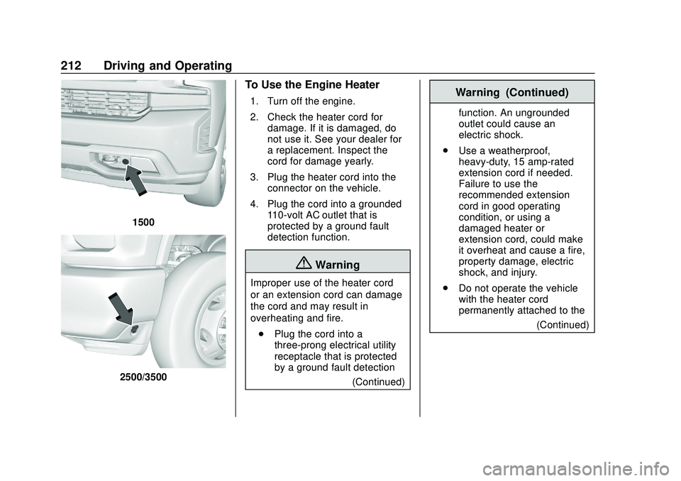CHEVROLET SILVERADO 2020 Owners Manual Chevrolet Silverado Owner Manual (GMNA-Localizing-U.S./Canada/Mexico-
13337620) - 2020 - CTC - 1/27/20
212 Driving and Operating
1500
2500/3500
To Use the Engine Heater
1. Turn off the engine.
2. Chec CHEVROLET SILVERADO 2020 Owners Manual Chevrolet Silverado Owner Manual (GMNA-Localizing-U.S./Canada/Mexico-
13337620) - 2020 - CTC - 1/27/20
212 Driving and Operating
1500
2500/3500
To Use the Engine Heater
1. Turn off the engine.
2. Chec