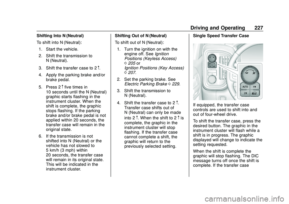 CHEVROLET SILVERADO 2020 Owners Manual Chevrolet Silverado Owner Manual (GMNA-Localizing-U.S./Canada/Mexico-
13337620) - 2020 - CTC - 1/27/20
Driving and Operating 227
Shifting Into N (Neutral)
To shift into N (Neutral):1. Start the vehicl CHEVROLET SILVERADO 2020 Owners Manual Chevrolet Silverado Owner Manual (GMNA-Localizing-U.S./Canada/Mexico-
13337620) - 2020 - CTC - 1/27/20
Driving and Operating 227
Shifting Into N (Neutral)
To shift into N (Neutral):1. Start the vehicl