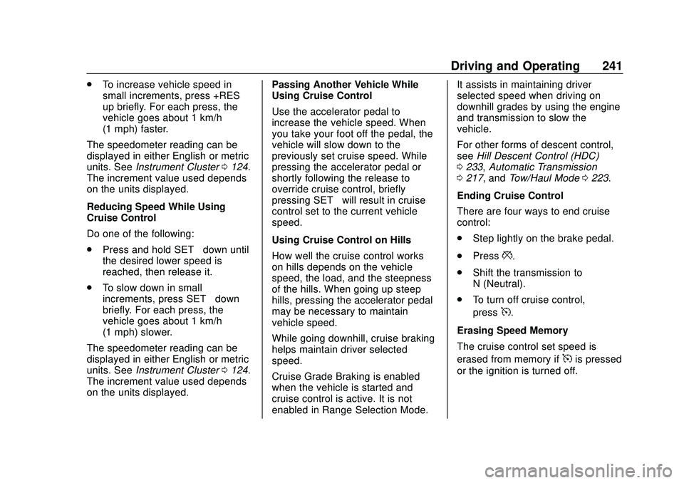 CHEVROLET SILVERADO 2020 Owners Manual Chevrolet Silverado Owner Manual (GMNA-Localizing-U.S./Canada/Mexico-
13337620) - 2020 - CTC - 1/27/20
Driving and Operating 241
.To increase vehicle speed in
small increments, press +RES
up briefly. CHEVROLET SILVERADO 2020 Owners Manual Chevrolet Silverado Owner Manual (GMNA-Localizing-U.S./Canada/Mexico-
13337620) - 2020 - CTC - 1/27/20
Driving and Operating 241
.To increase vehicle speed in
small increments, press +RES
up briefly.