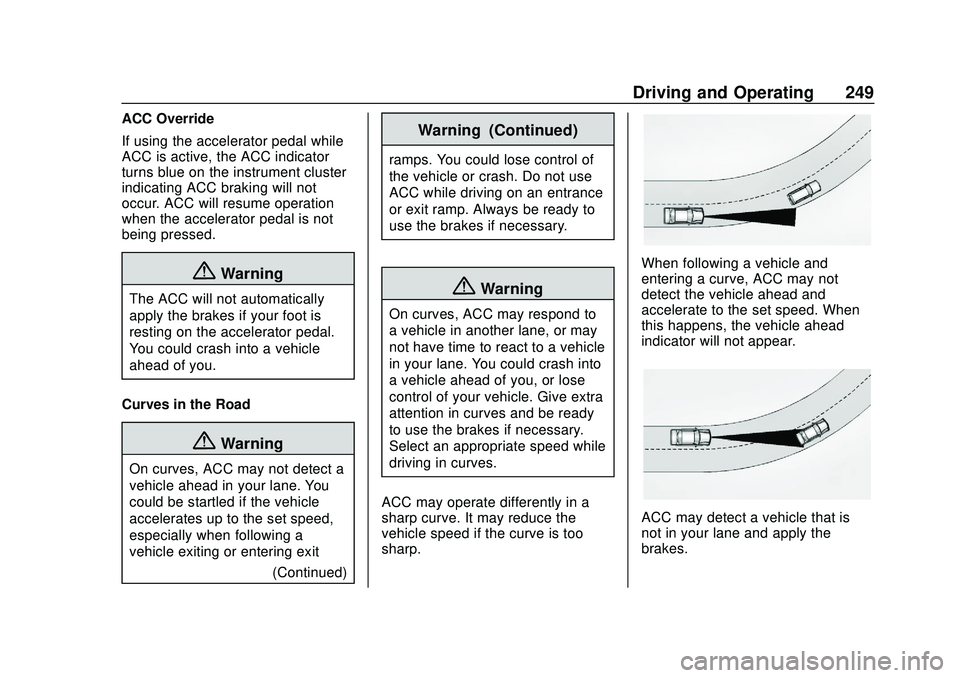CHEVROLET SILVERADO 2020 Owners Manual Chevrolet Silverado Owner Manual (GMNA-Localizing-U.S./Canada/Mexico-
13337620) - 2020 - CTC - 1/27/20
Driving and Operating 249
ACC Override
If using the accelerator pedal while
ACC is active, the AC CHEVROLET SILVERADO 2020 Owners Manual Chevrolet Silverado Owner Manual (GMNA-Localizing-U.S./Canada/Mexico-
13337620) - 2020 - CTC - 1/27/20
Driving and Operating 249
ACC Override
If using the accelerator pedal while
ACC is active, the AC