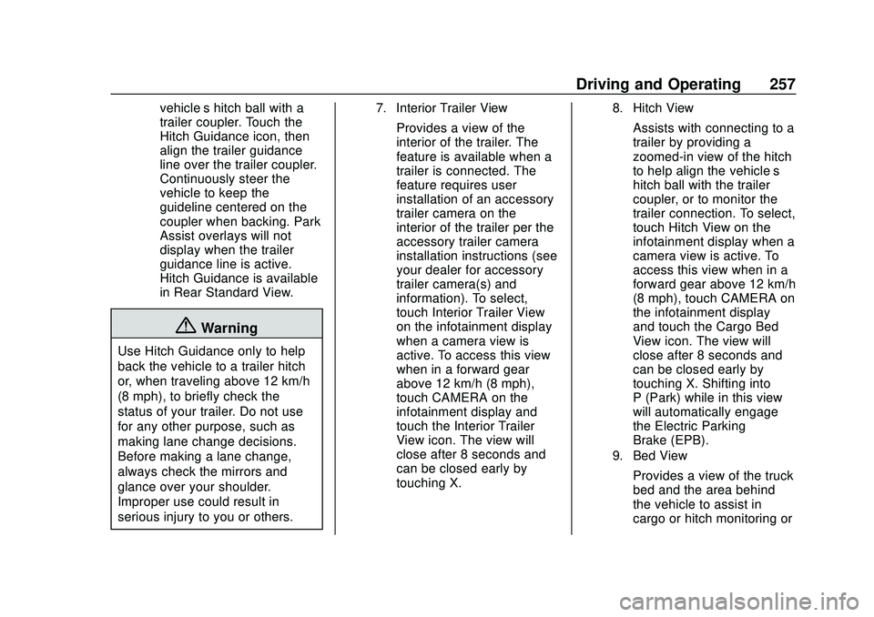 CHEVROLET SILVERADO 2020 Owners Manual Chevrolet Silverado Owner Manual (GMNA-Localizing-U.S./Canada/Mexico-
13337620) - 2020 - CTC - 1/27/20
Driving and Operating 257
vehicle’s hitch ball with a
trailer coupler. Touch the
Hitch Guidance CHEVROLET SILVERADO 2020 Owners Manual Chevrolet Silverado Owner Manual (GMNA-Localizing-U.S./Canada/Mexico-
13337620) - 2020 - CTC - 1/27/20
Driving and Operating 257
vehicle’s hitch ball with a
trailer coupler. Touch the
Hitch Guidance