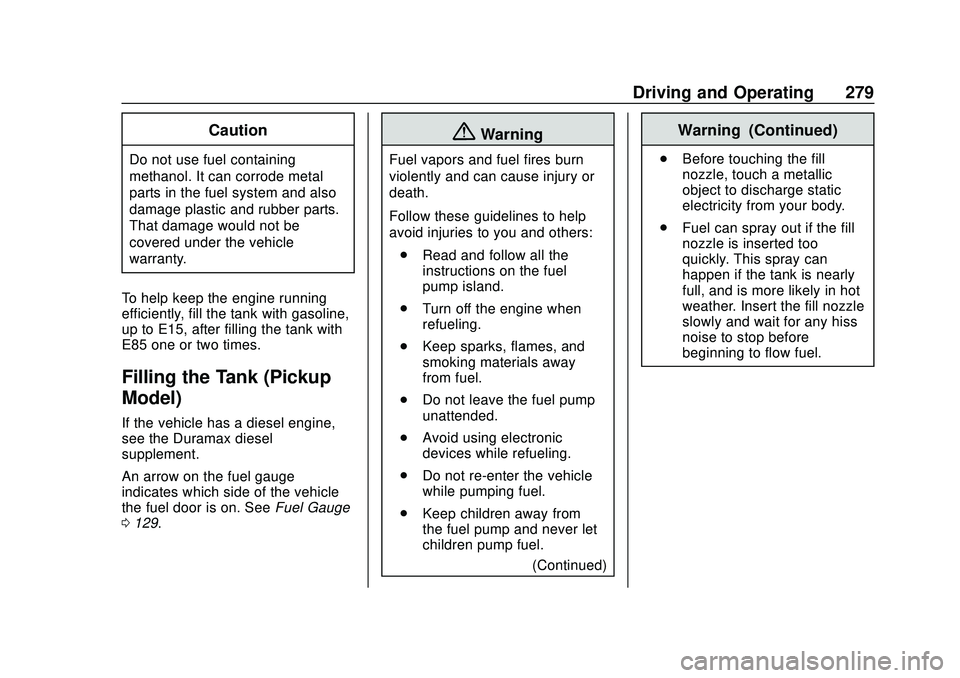 CHEVROLET SILVERADO 2020 Owners Guide Chevrolet Silverado Owner Manual (GMNA-Localizing-U.S./Canada/Mexico-
13337620) - 2020 - CTC - 1/27/20
Driving and Operating 279
Caution
Do not use fuel containing
methanol. It can corrode metal
parts