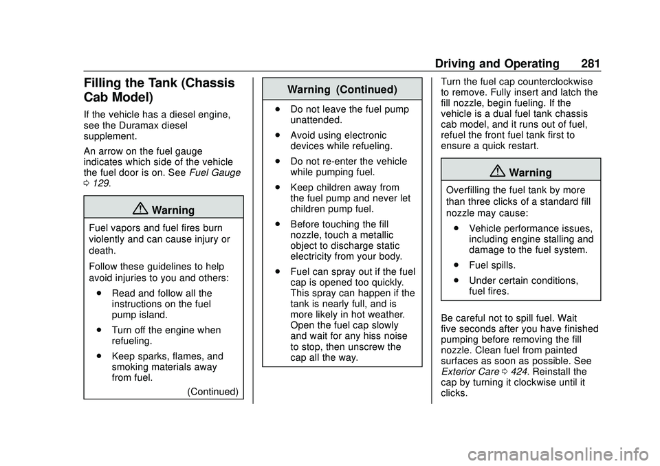 CHEVROLET SILVERADO 2020 Owners Manual Chevrolet Silverado Owner Manual (GMNA-Localizing-U.S./Canada/Mexico-
13337620) - 2020 - CTC - 1/27/20
Driving and Operating 281
Filling the Tank (Chassis
Cab Model)
If the vehicle has a diesel engine CHEVROLET SILVERADO 2020 Owners Manual Chevrolet Silverado Owner Manual (GMNA-Localizing-U.S./Canada/Mexico-
13337620) - 2020 - CTC - 1/27/20
Driving and Operating 281
Filling the Tank (Chassis
Cab Model)
If the vehicle has a diesel engine