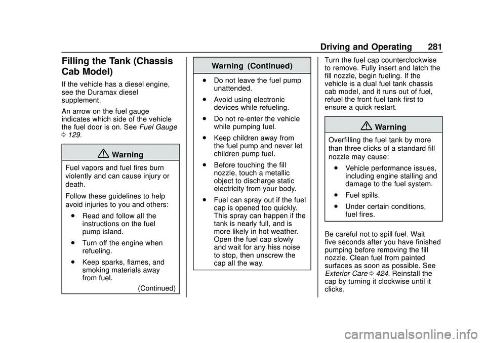 CHEVROLET SILVERADO 2020 Owners Guide Chevrolet Silverado Owner Manual (GMNA-Localizing-U.S./Canada/Mexico-
13337620) - 2020 - CTC - 1/27/20
Driving and Operating 281
Filling the Tank (Chassis
Cab Model)
If the vehicle has a diesel engine