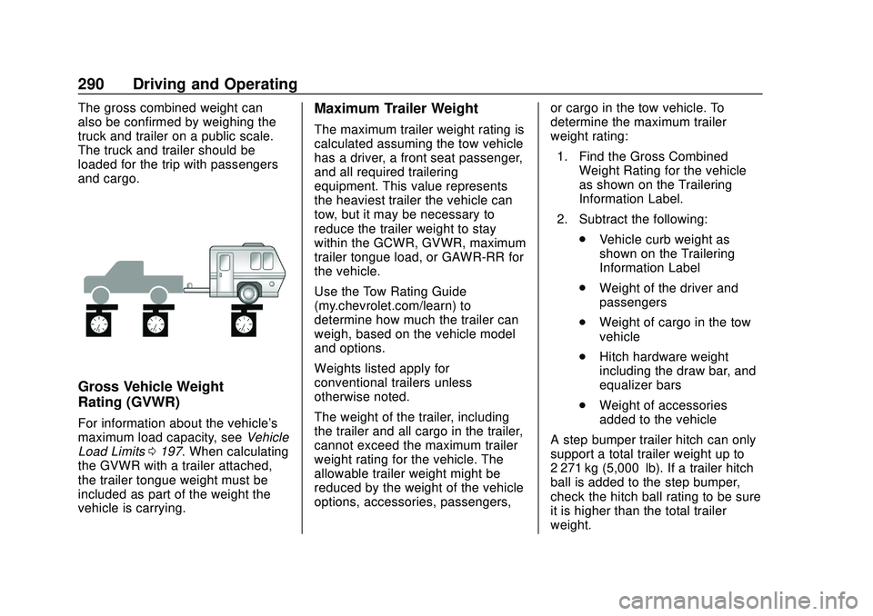 CHEVROLET SILVERADO 2020 Owners Manual Chevrolet Silverado Owner Manual (GMNA-Localizing-U.S./Canada/Mexico-
13337620) - 2020 - CTC - 1/27/20
290 Driving and Operating
The gross combined weight can
also be confirmed by weighing the
truck a CHEVROLET SILVERADO 2020 Owners Manual Chevrolet Silverado Owner Manual (GMNA-Localizing-U.S./Canada/Mexico-
13337620) - 2020 - CTC - 1/27/20
290 Driving and Operating
The gross combined weight can
also be confirmed by weighing the
truck a
