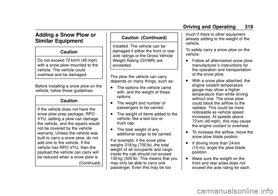 CHEVROLET SILVERADO 2020 Owners Manual Chevrolet Silverado Owner Manual (GMNA-Localizing-U.S./Canada/Mexico-
13337620) - 2020 - CTC - 1/27/20
Driving and Operating 319
Adding a Snow Plow or
Similar Equipment
Caution
Do not exceed 72 km/h ( CHEVROLET SILVERADO 2020 Owners Manual Chevrolet Silverado Owner Manual (GMNA-Localizing-U.S./Canada/Mexico-
13337620) - 2020 - CTC - 1/27/20
Driving and Operating 319
Adding a Snow Plow or
Similar Equipment
Caution
Do not exceed 72 km/h (