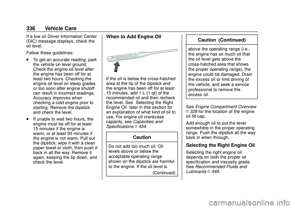 CHEVROLET SILVERADO 2020 Owners Manual Chevrolet Silverado Owner Manual (GMNA-Localizing-U.S./Canada/Mexico-
13337620) - 2020 - CTC - 1/27/20
336 Vehicle Care
If a low oil Driver Information Center
(DIC) message displays, check the
oil lev CHEVROLET SILVERADO 2020 Owners Manual Chevrolet Silverado Owner Manual (GMNA-Localizing-U.S./Canada/Mexico-
13337620) - 2020 - CTC - 1/27/20
336 Vehicle Care
If a low oil Driver Information Center
(DIC) message displays, check the
oil lev