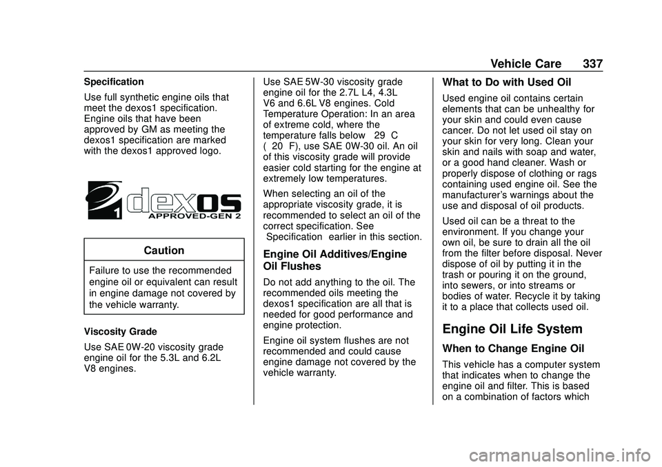 CHEVROLET SILVERADO 2020 Owners Manual Chevrolet Silverado Owner Manual (GMNA-Localizing-U.S./Canada/Mexico-
13337620) - 2020 - CTC - 1/27/20
Vehicle Care 337
Specification
Use full synthetic engine oils that
meet the dexos1 specification. CHEVROLET SILVERADO 2020 Owners Manual Chevrolet Silverado Owner Manual (GMNA-Localizing-U.S./Canada/Mexico-
13337620) - 2020 - CTC - 1/27/20
Vehicle Care 337
Specification
Use full synthetic engine oils that
meet the dexos1 specification.