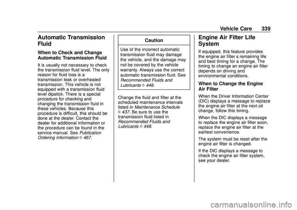 CHEVROLET SILVERADO 2020 Owners Manual Chevrolet Silverado Owner Manual (GMNA-Localizing-U.S./Canada/Mexico-
13337620) - 2020 - CTC - 1/27/20
Vehicle Care 339
Automatic Transmission
Fluid
When to Check and Change
Automatic Transmission Flu CHEVROLET SILVERADO 2020 Owners Manual Chevrolet Silverado Owner Manual (GMNA-Localizing-U.S./Canada/Mexico-
13337620) - 2020 - CTC - 1/27/20
Vehicle Care 339
Automatic Transmission
Fluid
When to Check and Change
Automatic Transmission Flu