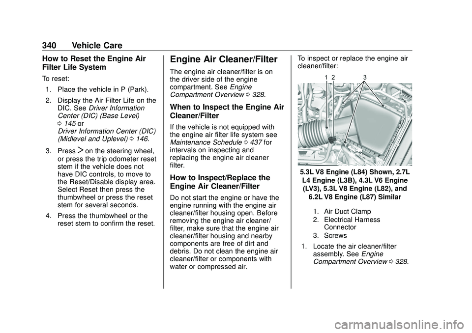 CHEVROLET SILVERADO 2020  Owners Manual Chevrolet Silverado Owner Manual (GMNA-Localizing-U.S./Canada/Mexico-
13337620) - 2020 - CTC - 1/27/20
340 Vehicle Care
How to Reset the Engine Air
Filter Life System
To reset:1. Place the vehicle in 