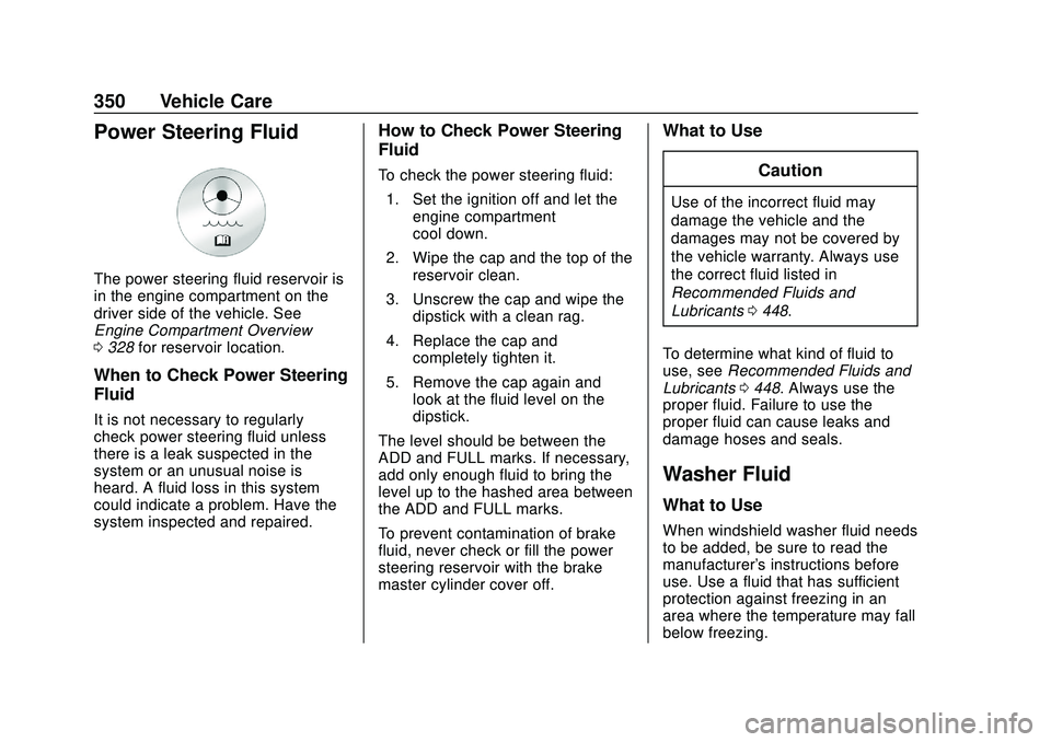 CHEVROLET SILVERADO 2020 Owners Manual Chevrolet Silverado Owner Manual (GMNA-Localizing-U.S./Canada/Mexico-
13337620) - 2020 - CTC - 1/27/20
350 Vehicle Care
Power Steering Fluid
The power steering fluid reservoir is
in the engine compart CHEVROLET SILVERADO 2020 Owners Manual Chevrolet Silverado Owner Manual (GMNA-Localizing-U.S./Canada/Mexico-
13337620) - 2020 - CTC - 1/27/20
350 Vehicle Care
Power Steering Fluid
The power steering fluid reservoir is
in the engine compart