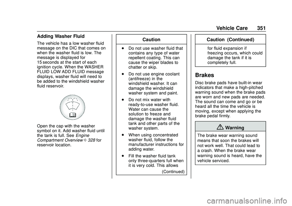 CHEVROLET SILVERADO 2020 Owners Guide Chevrolet Silverado Owner Manual (GMNA-Localizing-U.S./Canada/Mexico-
13337620) - 2020 - CTC - 1/27/20
Vehicle Care 351
Adding Washer Fluid
The vehicle has a low washer fluid
message on the DIC that c