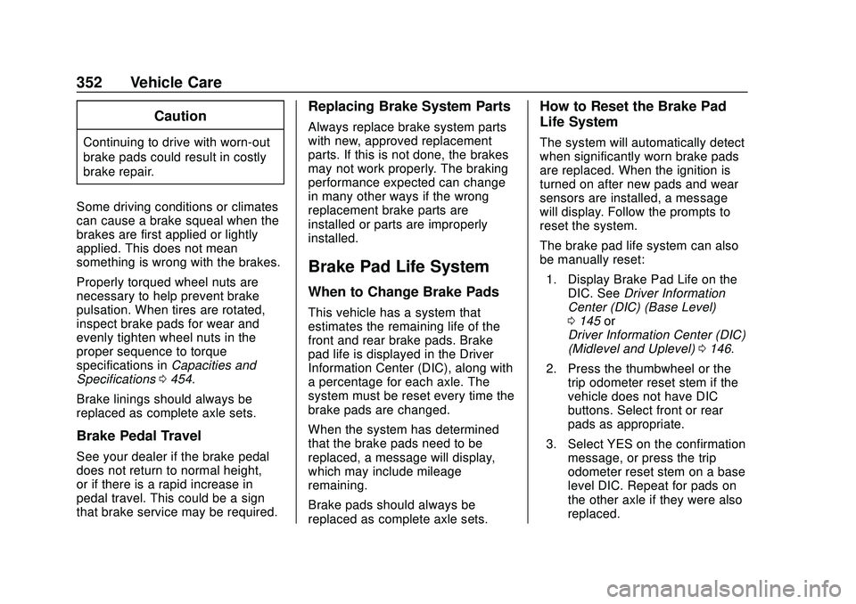 CHEVROLET SILVERADO 2020 Owners Manual Chevrolet Silverado Owner Manual (GMNA-Localizing-U.S./Canada/Mexico-
13337620) - 2020 - CTC - 1/27/20
352 Vehicle Care
Caution
Continuing to drive with worn-out
brake pads could result in costly
brak CHEVROLET SILVERADO 2020 Owners Manual Chevrolet Silverado Owner Manual (GMNA-Localizing-U.S./Canada/Mexico-
13337620) - 2020 - CTC - 1/27/20
352 Vehicle Care
Caution
Continuing to drive with worn-out
brake pads could result in costly
brak