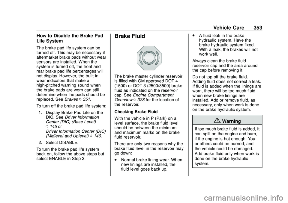 CHEVROLET SILVERADO 2020  Owners Manual Chevrolet Silverado Owner Manual (GMNA-Localizing-U.S./Canada/Mexico-
13337620) - 2020 - CTC - 1/27/20
Vehicle Care 353
How to Disable the Brake Pad
Life System
The brake pad life system can be
turned