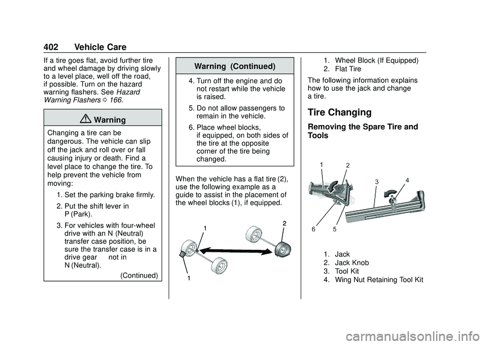 CHEVROLET SILVERADO 2020 Owners Manual Chevrolet Silverado Owner Manual (GMNA-Localizing-U.S./Canada/Mexico-
13337620) - 2020 - CTC - 1/27/20
402 Vehicle Care
If a tire goes flat, avoid further tire
and wheel damage by driving slowly
to a CHEVROLET SILVERADO 2020 Owners Manual Chevrolet Silverado Owner Manual (GMNA-Localizing-U.S./Canada/Mexico-
13337620) - 2020 - CTC - 1/27/20
402 Vehicle Care
If a tire goes flat, avoid further tire
and wheel damage by driving slowly
to a