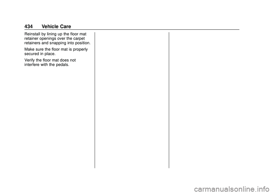 CHEVROLET SILVERADO 2020 Owners Manual Chevrolet Silverado Owner Manual (GMNA-Localizing-U.S./Canada/Mexico-
13337620) - 2020 - CTC - 1/27/20
434 Vehicle Care
Reinstall by lining up the floor mat
retainer openings over the carpet
retainers CHEVROLET SILVERADO 2020 Owners Manual Chevrolet Silverado Owner Manual (GMNA-Localizing-U.S./Canada/Mexico-
13337620) - 2020 - CTC - 1/27/20
434 Vehicle Care
Reinstall by lining up the floor mat
retainer openings over the carpet
retainers