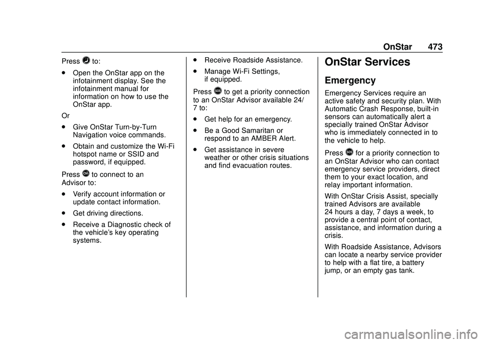 CHEVROLET SILVERADO 2020 Owners Manual Chevrolet Silverado Owner Manual (GMNA-Localizing-U.S./Canada/Mexico-
13337620) - 2020 - CTC - 1/27/20
OnStar 473
Press=to:
. Open the OnStar app on the
infotainment display. See the
infotainment manu CHEVROLET SILVERADO 2020 Owners Manual Chevrolet Silverado Owner Manual (GMNA-Localizing-U.S./Canada/Mexico-
13337620) - 2020 - CTC - 1/27/20
OnStar 473
Press=to:
. Open the OnStar app on the
infotainment display. See the
infotainment manu