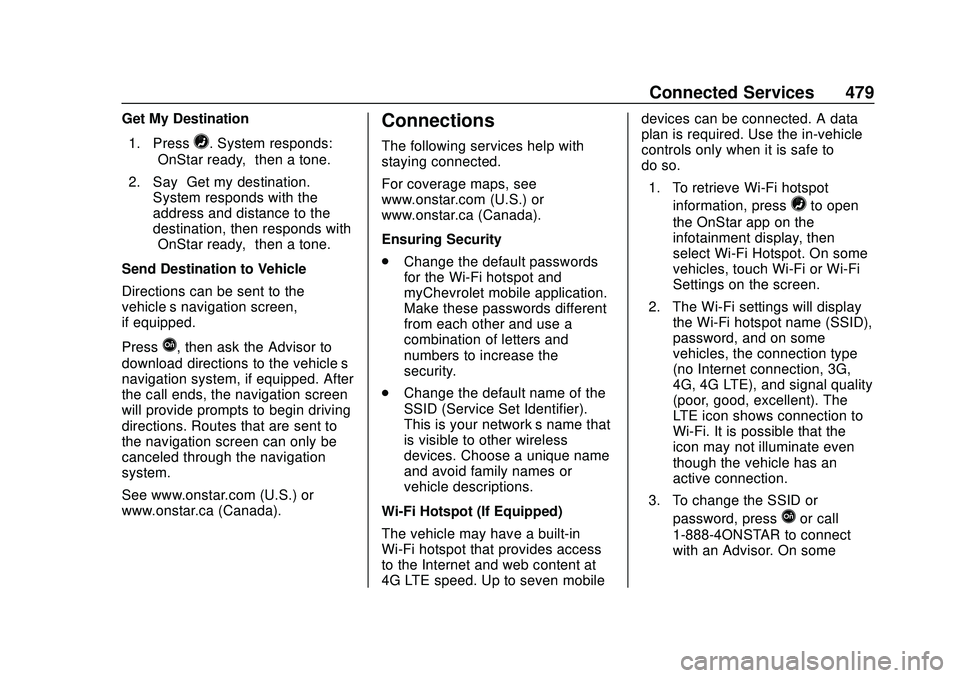 CHEVROLET SILVERADO 2020 Owners Manual Chevrolet Silverado Owner Manual (GMNA-Localizing-U.S./Canada/Mexico-
13337620) - 2020 - CTC - 1/27/20
Connected Services 479
Get My Destination1. Press
=. System responds:
“OnStar ready,” then a CHEVROLET SILVERADO 2020 Owners Manual Chevrolet Silverado Owner Manual (GMNA-Localizing-U.S./Canada/Mexico-
13337620) - 2020 - CTC - 1/27/20
Connected Services 479
Get My Destination1. Press
=. System responds:
“OnStar ready,” then a