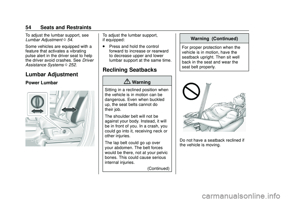 CHEVROLET SILVERADO 2020 Workshop Manual Chevrolet Silverado Owner Manual (GMNA-Localizing-U.S./Canada/Mexico-
13337620) - 2020 - CTC - 1/27/20
54 Seats and Restraints
To adjust the lumbar support, see
Lumbar Adjustment054.
Some vehicles are CHEVROLET SILVERADO 2020 Workshop Manual Chevrolet Silverado Owner Manual (GMNA-Localizing-U.S./Canada/Mexico-
13337620) - 2020 - CTC - 1/27/20
54 Seats and Restraints
To adjust the lumbar support, see
Lumbar Adjustment054.
Some vehicles are