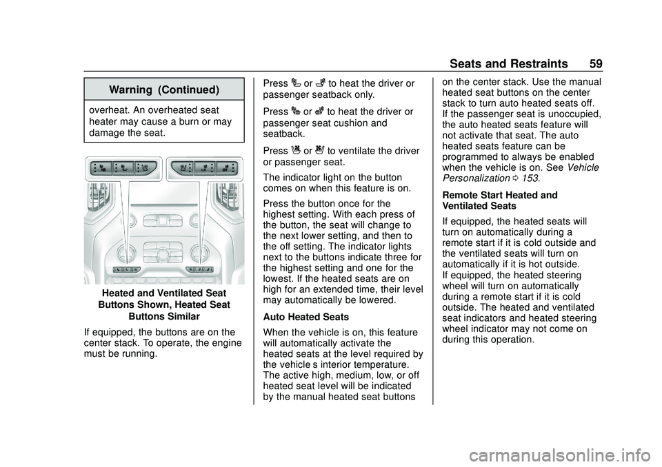 CHEVROLET SILVERADO 2020 Workshop Manual Chevrolet Silverado Owner Manual (GMNA-Localizing-U.S./Canada/Mexico-
13337620) - 2020 - CTC - 1/27/20
Seats and Restraints 59
Warning (Continued)
overheat. An overheated seat
heater may cause a burn CHEVROLET SILVERADO 2020 Workshop Manual Chevrolet Silverado Owner Manual (GMNA-Localizing-U.S./Canada/Mexico-
13337620) - 2020 - CTC - 1/27/20
Seats and Restraints 59
Warning (Continued)
overheat. An overheated seat
heater may cause a burn