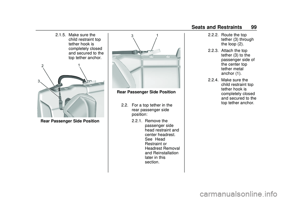 CHEVROLET SILVERADO 2020 Owners Manual Chevrolet Silverado Owner Manual (GMNA-Localizing-U.S./Canada/Mexico-
13337620) - 2020 - CTC - 1/27/20
Seats and Restraints 99
2.1.5. Make sure thechild restraint top
tether hook is
completely closed
CHEVROLET SILVERADO 2020 Owners Manual Chevrolet Silverado Owner Manual (GMNA-Localizing-U.S./Canada/Mexico-
13337620) - 2020 - CTC - 1/27/20
Seats and Restraints 99
2.1.5. Make sure thechild restraint top
tether hook is
completely closed