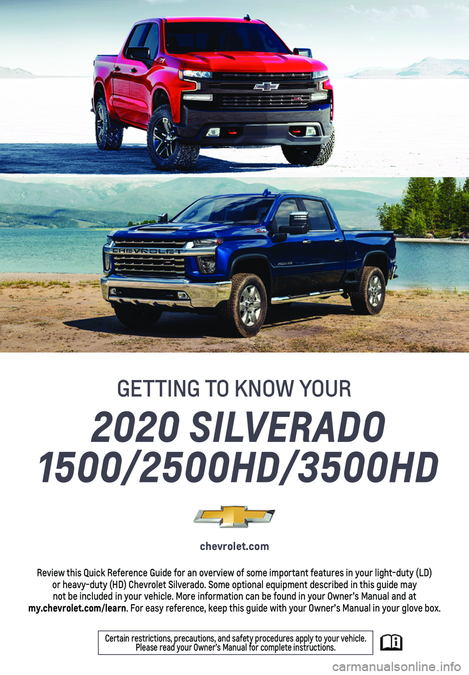CHEVROLET SILVERADO 2020  Get To Know Guide 1
Certain restrictions, precautions, and safety procedures apply to your v\
ehicle.  Please read your Owner’s Manual for complete instructions.
2020 SILVERADO 
1500/2500HD/3500HD
chevrolet.com
Revie