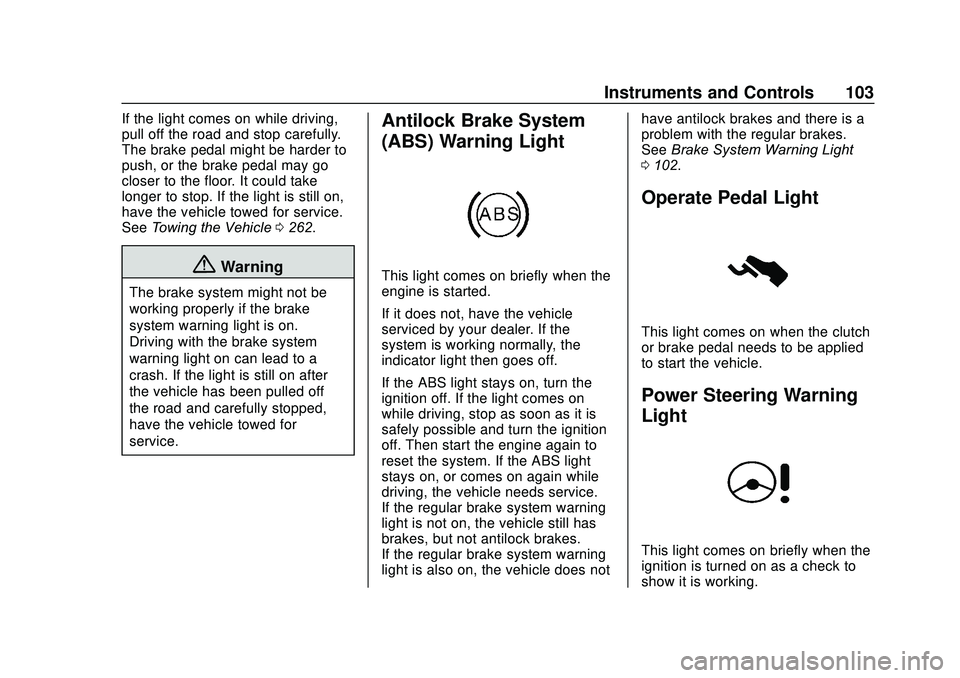 CHEVROLET SONIC 2020 Owners Manual Chevrolet Sonic Owner Manual (GMNA-Localizing-U.S./Canada-13566834) -
2020 - CRC - 10/4/19
Instruments and Controls 103
If the light comes on while driving,
pull off the road and stop carefully.
The b CHEVROLET SONIC 2020 Owners Manual Chevrolet Sonic Owner Manual (GMNA-Localizing-U.S./Canada-13566834) -
2020 - CRC - 10/4/19
Instruments and Controls 103
If the light comes on while driving,
pull off the road and stop carefully.
The b