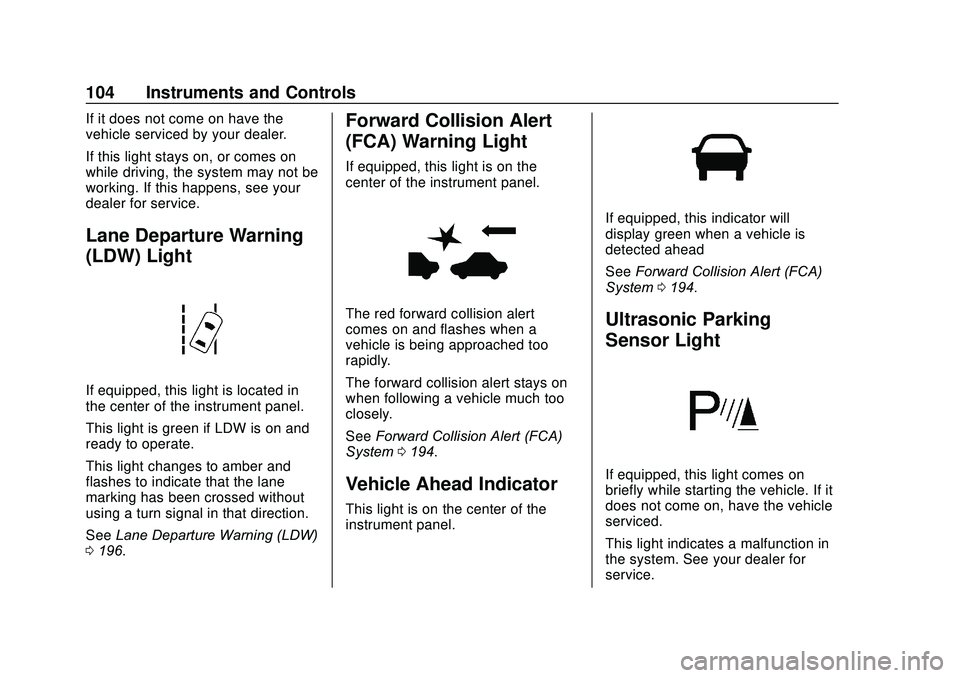 CHEVROLET SONIC 2020 Owners Manual Chevrolet Sonic Owner Manual (GMNA-Localizing-U.S./Canada-13566834) -
2020 - CRC - 10/4/19
104 Instruments and Controls
If it does not come on have the
vehicle serviced by your dealer.
If this light s CHEVROLET SONIC 2020 Owners Manual Chevrolet Sonic Owner Manual (GMNA-Localizing-U.S./Canada-13566834) -
2020 - CRC - 10/4/19
104 Instruments and Controls
If it does not come on have the
vehicle serviced by your dealer.
If this light s