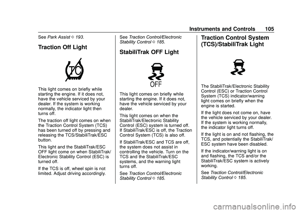 CHEVROLET SONIC 2020 Owners Manual Chevrolet Sonic Owner Manual (GMNA-Localizing-U.S./Canada-13566834) -
2020 - CRC - 10/4/19
Instruments and Controls 105
SeePark Assist 0193.
Traction Off Light
This light comes on briefly while
starti CHEVROLET SONIC 2020 Owners Manual Chevrolet Sonic Owner Manual (GMNA-Localizing-U.S./Canada-13566834) -
2020 - CRC - 10/4/19
Instruments and Controls 105
SeePark Assist 0193.
Traction Off Light
This light comes on briefly while
starti