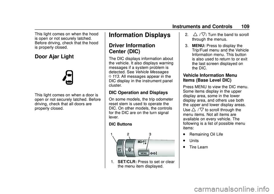 CHEVROLET SONIC 2020  Owners Manual Chevrolet Sonic Owner Manual (GMNA-Localizing-U.S./Canada-13566834) -
2020 - CRC - 10/4/19
Instruments and Controls 109
This light comes on when the hood
is open or not securely latched.
Before drivin