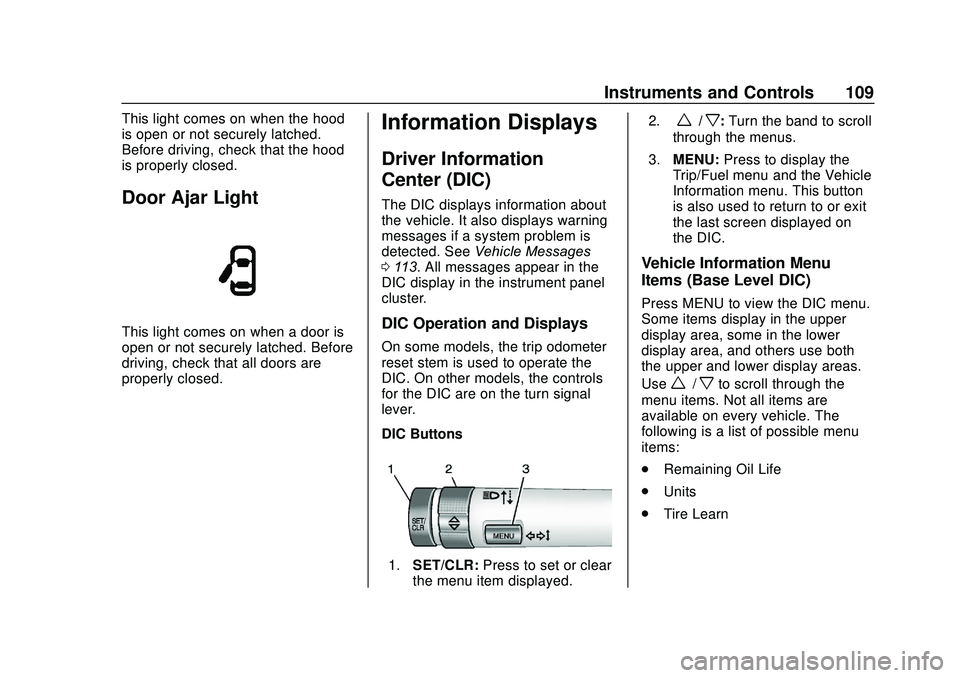 CHEVROLET SONIC 2020 Owners Manual Chevrolet Sonic Owner Manual (GMNA-Localizing-U.S./Canada-13566834) -
2020 - CRC - 10/4/19
Instruments and Controls 109
This light comes on when the hood
is open or not securely latched.
Before drivin CHEVROLET SONIC 2020 Owners Manual Chevrolet Sonic Owner Manual (GMNA-Localizing-U.S./Canada-13566834) -
2020 - CRC - 10/4/19
Instruments and Controls 109
This light comes on when the hood
is open or not securely latched.
Before drivin